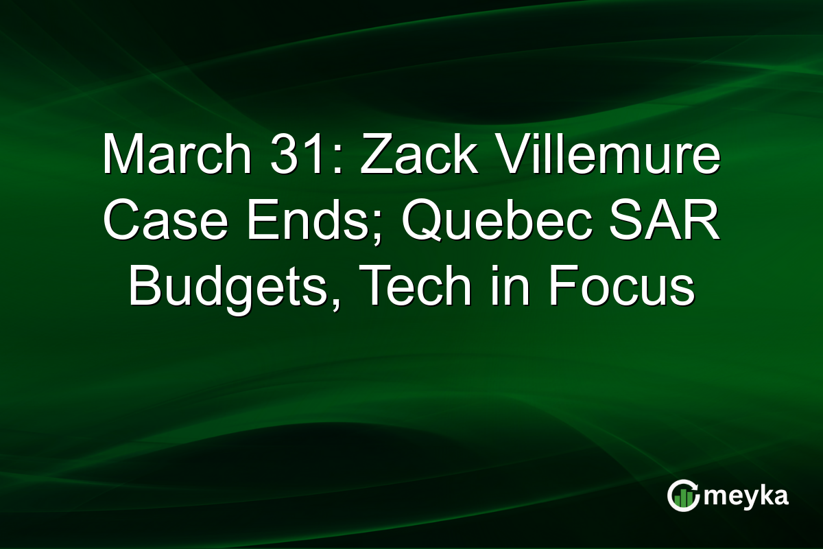 March 31: Zack Villemure Case Ends; Quebec SAR Budgets, Tech in Focus