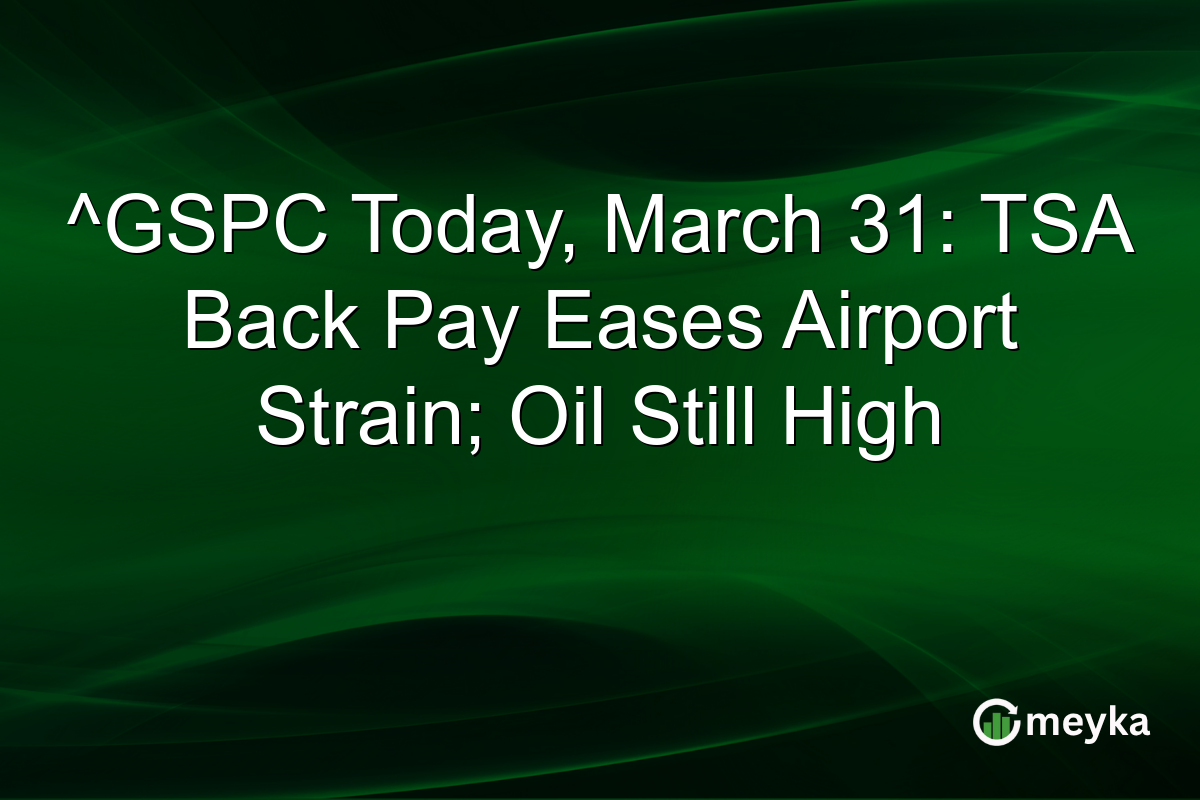 ^GSPC Today, March 31: TSA Back Pay Eases Airport Strain; Oil Still High