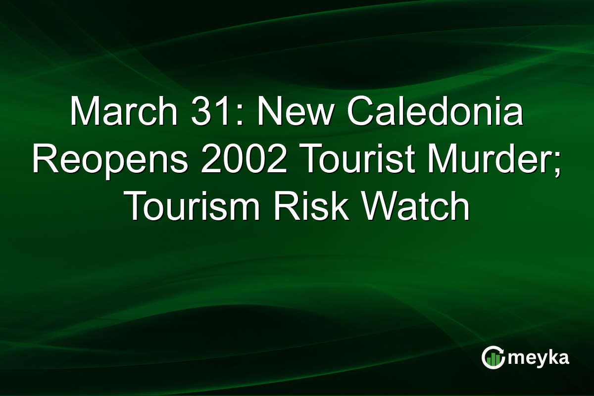 March 31: New Caledonia Reopens 2002 Tourist Murder; Tourism Risk Watch