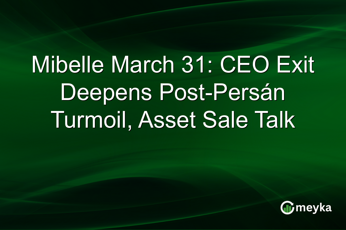 Mibelle March 31: CEO Exit Deepens Post-Persán Turmoil, Asset Sale Talk
