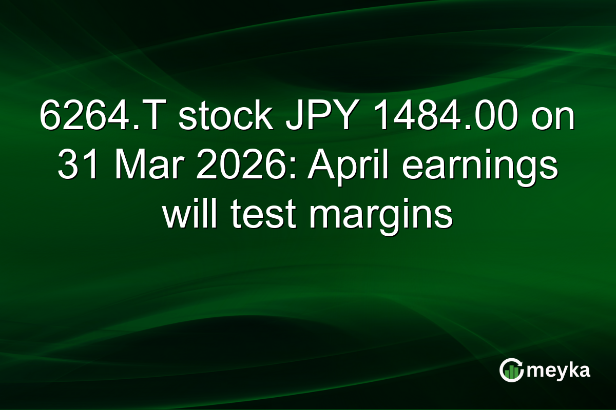 6264.T stock JPY 1484.00 on 31 Mar 2026: April earnings will test margins