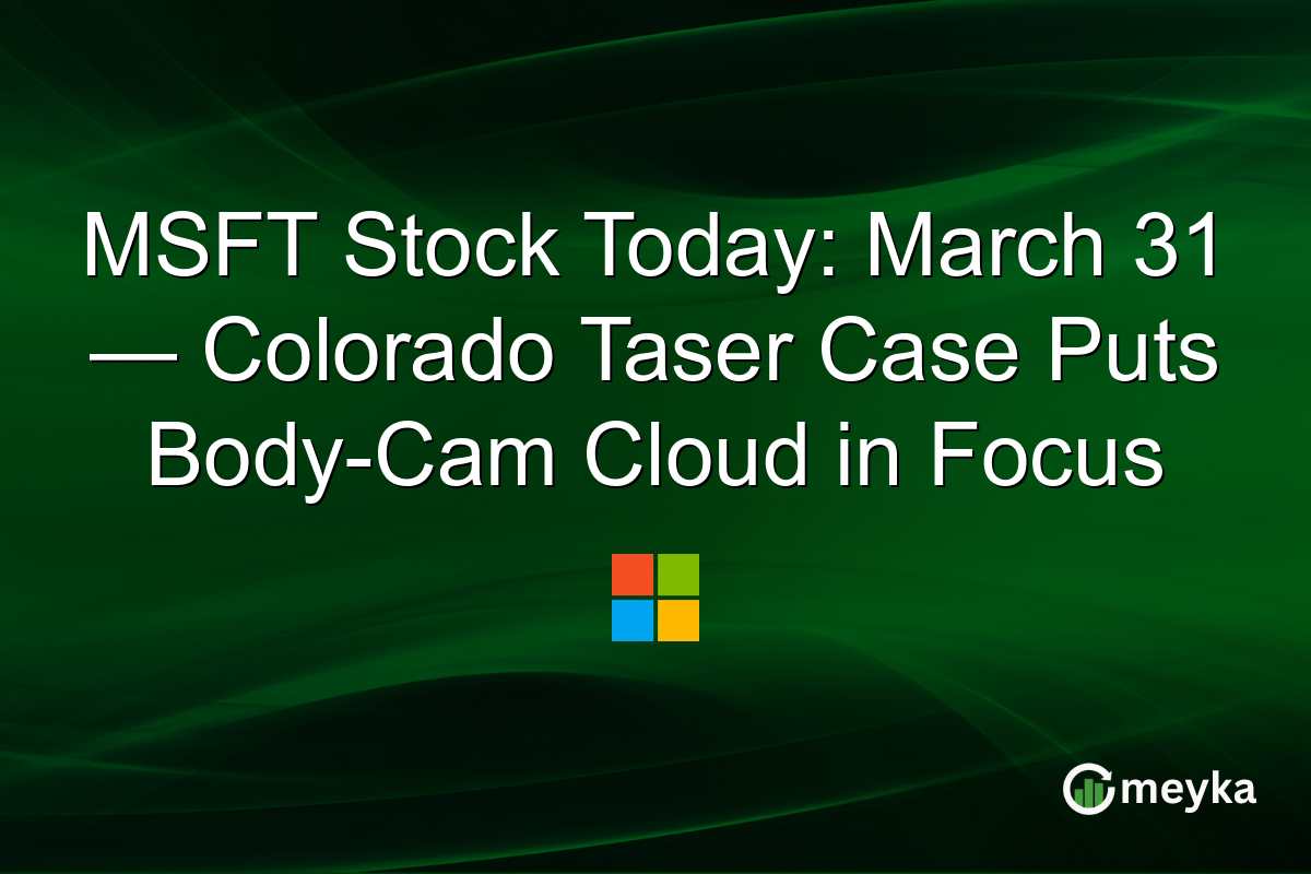 MSFT Stock Today: March 31 — Colorado Taser Case Puts Body-Cam Cloud in Focus
