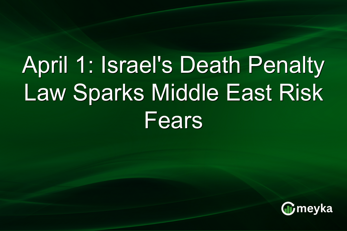April 1: Israel’s Death Penalty Law Sparks Middle East Risk Fears