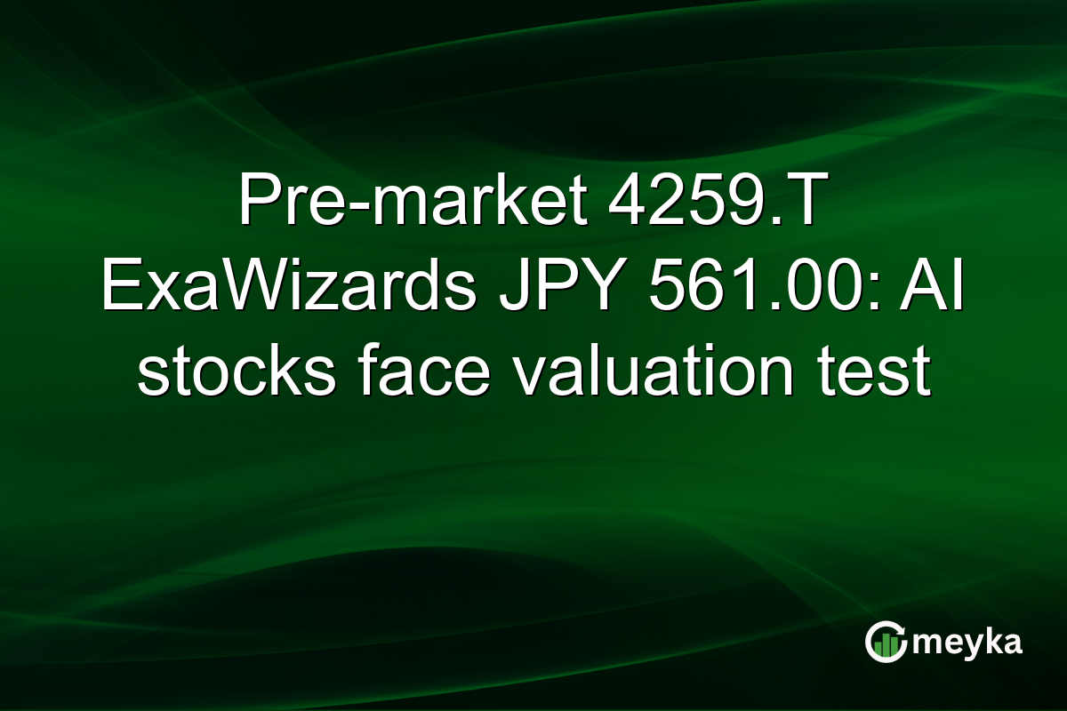 Pre-market 4259.T ExaWizards JPY 561.00: AI stocks face valuation test