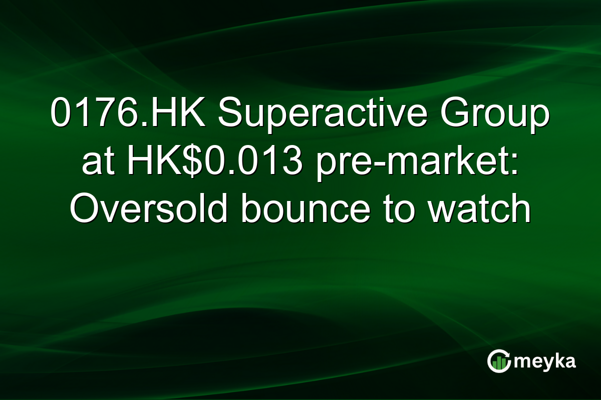0176.HK Superactive Group at HK$0.013 pre-market: Oversold bounce to watch