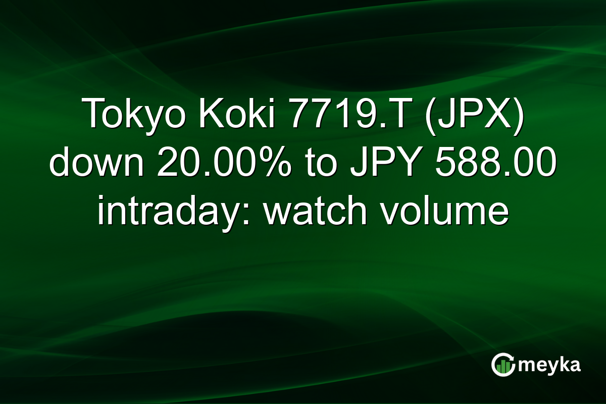 Tokyo Koki 7719.T (JPX) down 20.00% to JPY 588.00 intraday: watch volume