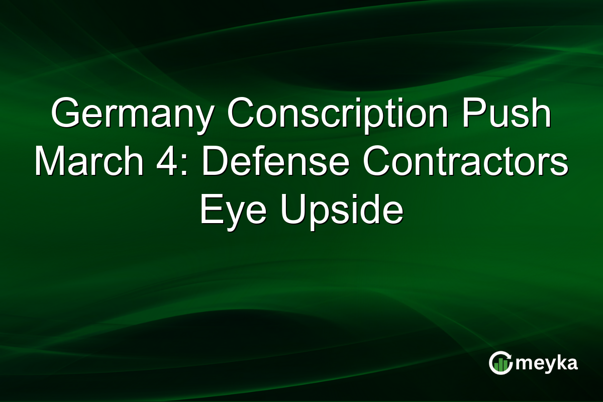 Germany Conscription Push March 4: Defense Contractors Eye Upside