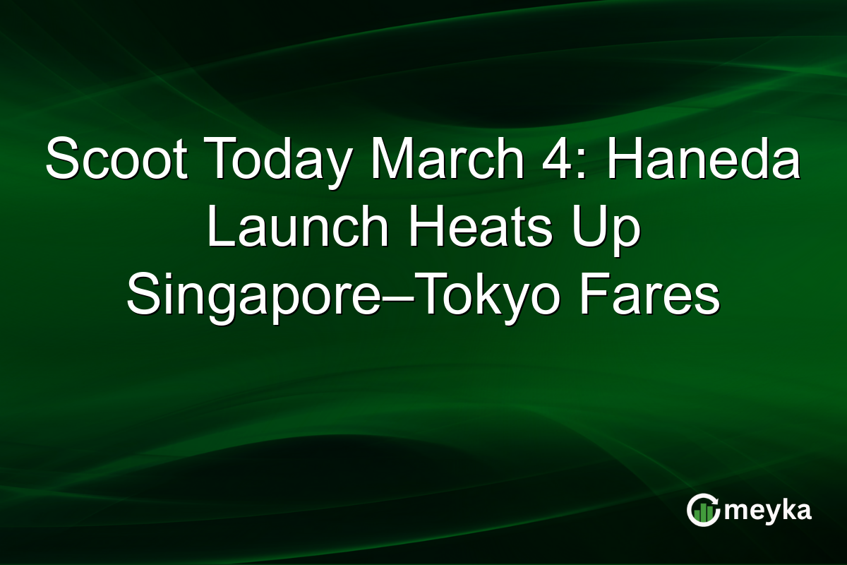 Scoot Today March 4: Haneda Launch Heats Up Singapore–Tokyo Fares