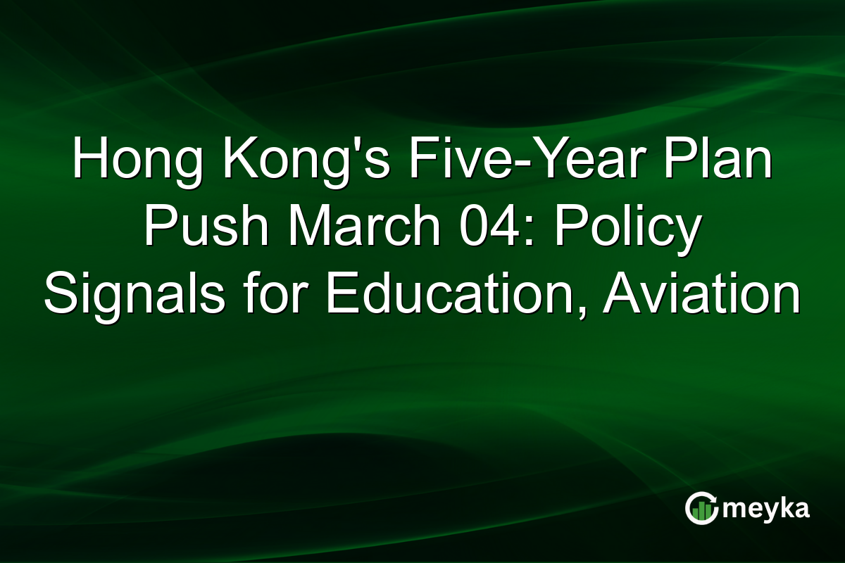Hong Kong's Five-Year Plan Push March 04: Policy Signals for Education, Aviation