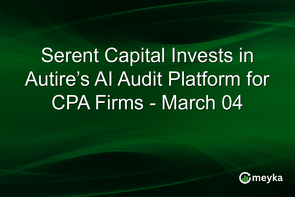Serent Capital Invests in Autire’s AI Audit Platform for CPA Firms - March 04