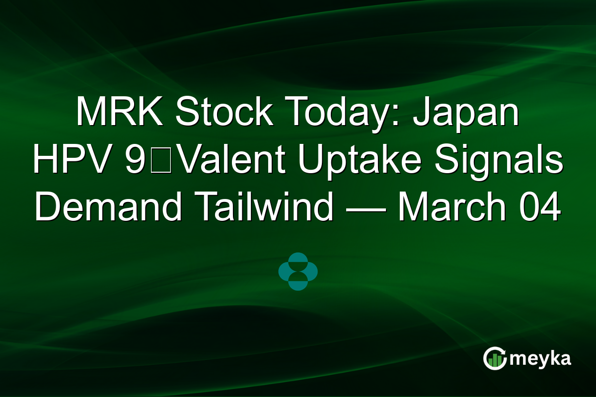 MRK Stock Today: Japan HPV 9‑Valent Uptake Signals Demand Tailwind — March 04