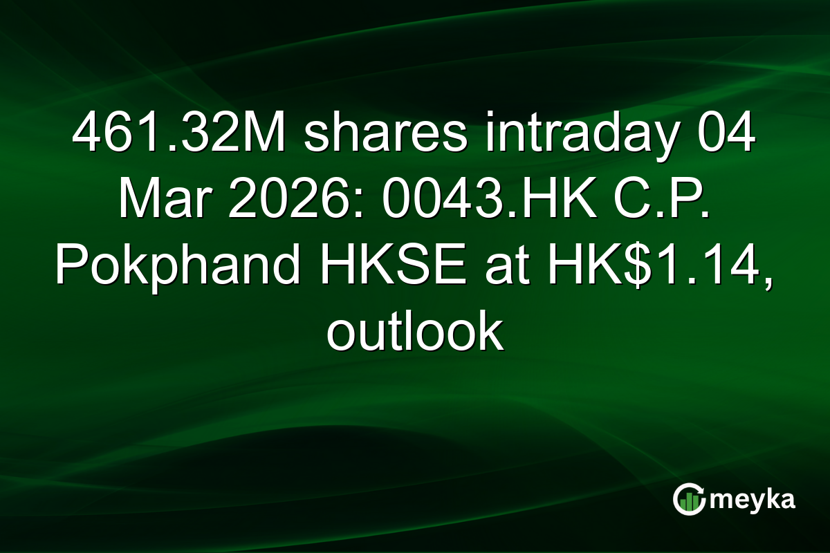 461.32M shares intraday 04 Mar 2026: 0043.HK C.P. Pokphand HKSE at HK$1.14, outlook