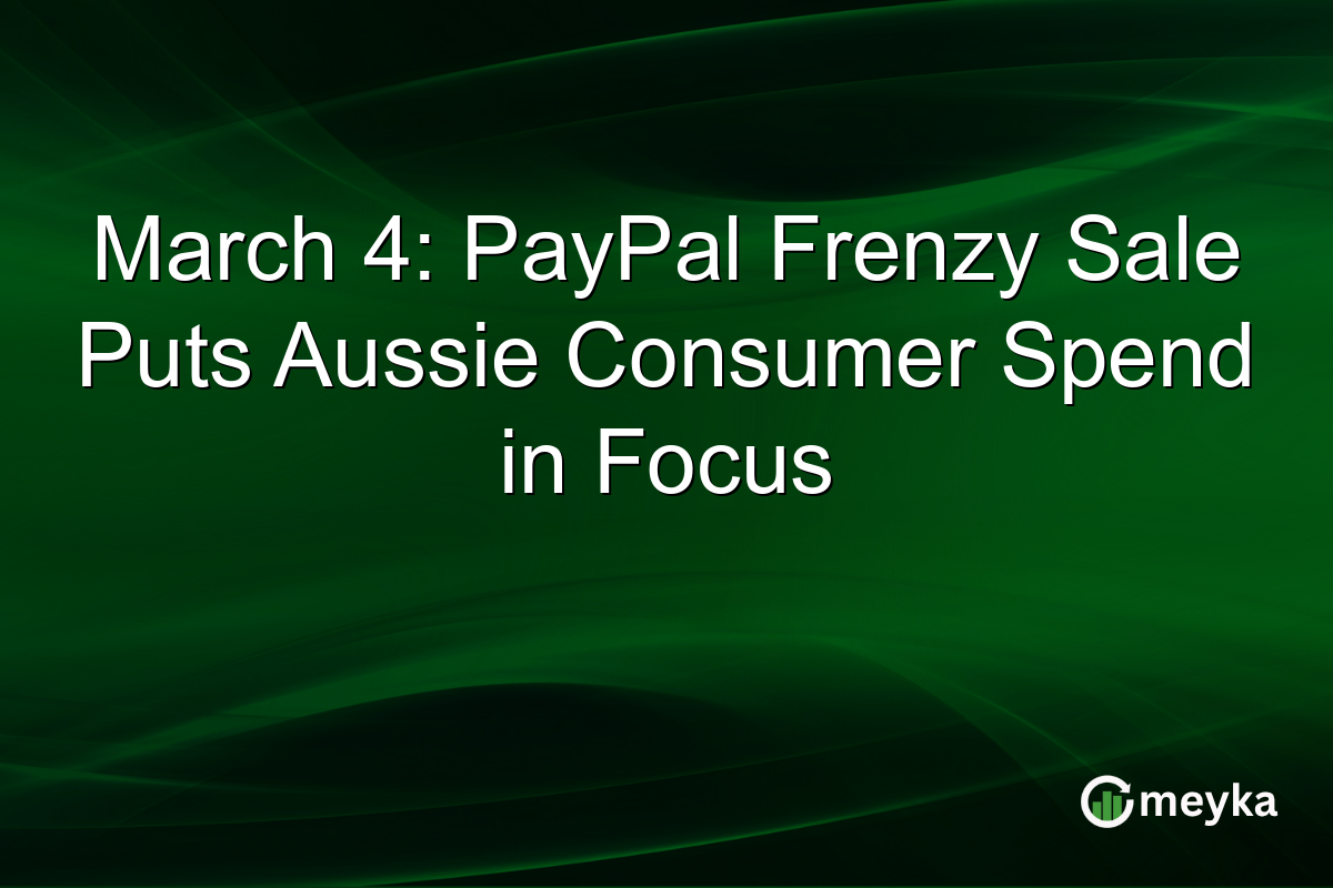 March 4: PayPal Frenzy Sale Puts Aussie Consumer Spend in Focus