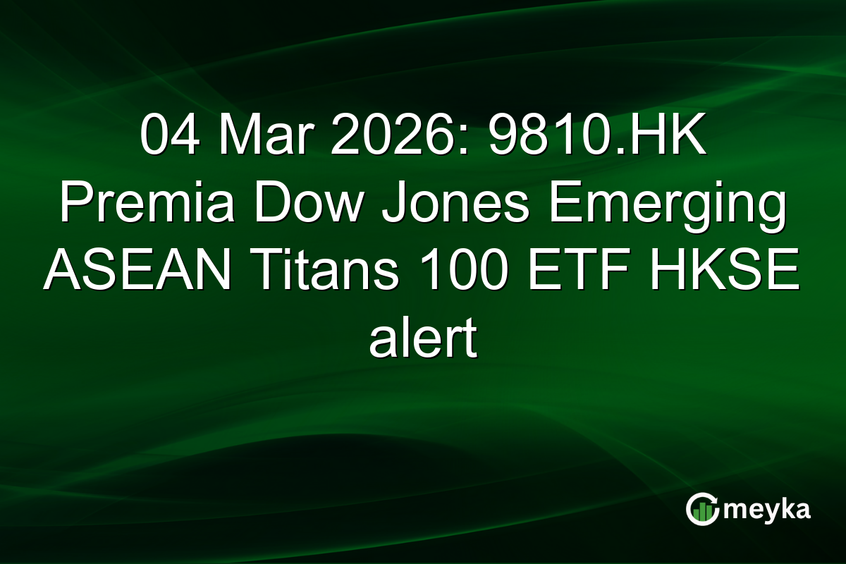 04 Mar 2026: 9810.HK Premia Dow Jones Emerging ASEAN Titans 100 ETF HKSE alert