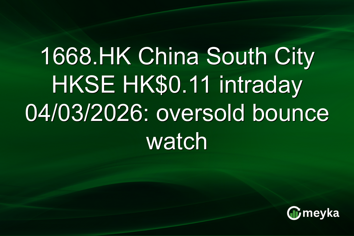1668.HK China South City HKSE HK$0.11 intraday 04/03/2026: oversold bounce watch