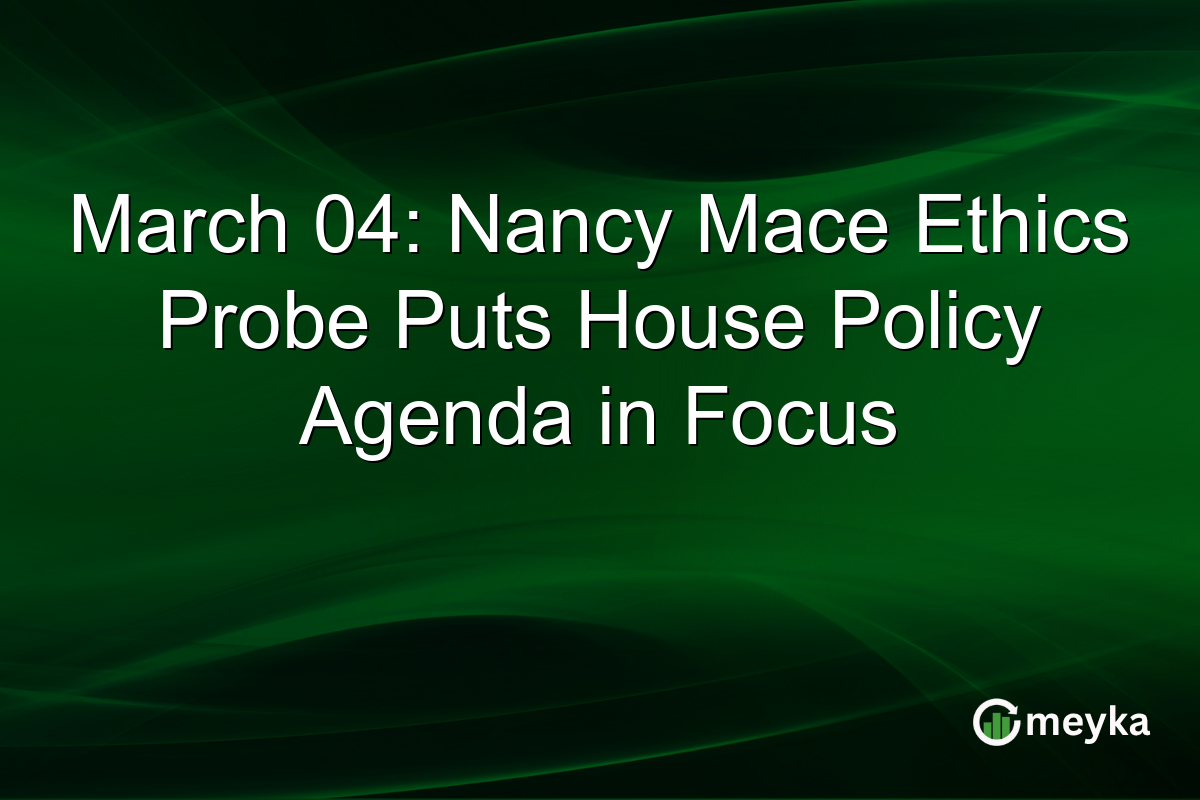 March 04: Nancy Mace Ethics Probe Puts House Policy Agenda in Focus