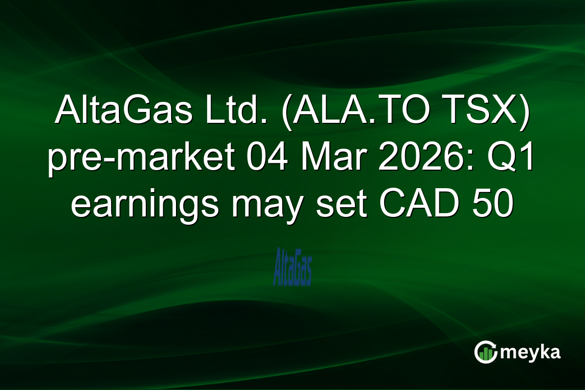 AltaGas Ltd. (ALA.TO TSX) pre-market 04 Mar 2026: Q1 earnings may set CAD 50