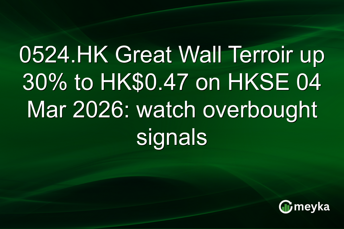 0524.HK Great Wall Terroir up 30% to HK$0.47 on HKSE 04 Mar 2026: watch overbought signals