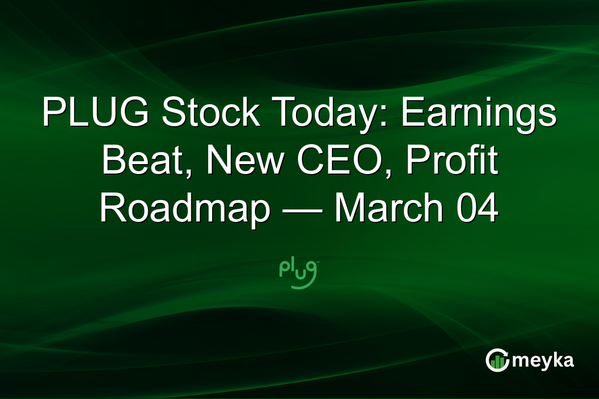 PLUG Stock Today: Earnings Beat, New CEO, Profit Roadmap — March 04