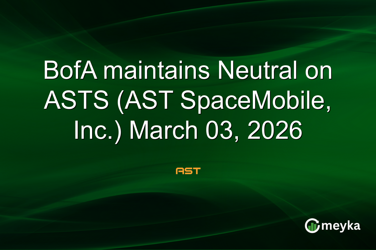 BofA maintains Neutral on ASTS (AST SpaceMobile, Inc.) March 03, 2026