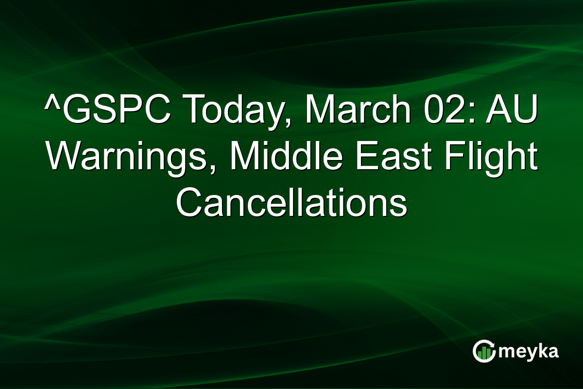 ^GSPC Today, March 02: AU Warnings, Middle East Flight Cancellations