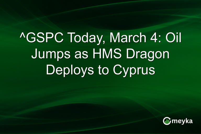 ^GSPC Today, March 4: Oil Jumps as HMS Dragon Deploys to Cyprus