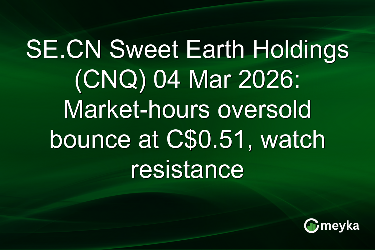 SE.CN Sweet Earth Holdings (CNQ) 04 Mar 2026: Market-hours oversold bounce at C$0.51, watch resistance