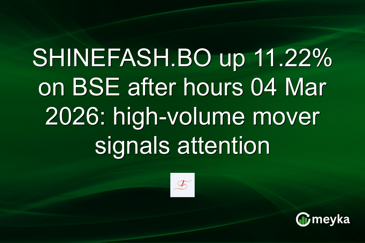 SHINEFASH.BO up 11.22% on BSE after hours 04 Mar 2026: high-volume mover signals attention