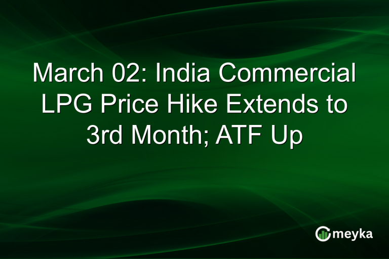 March 02: India Commercial LPG Price Hike Extends to 3rd Month; ATF Up