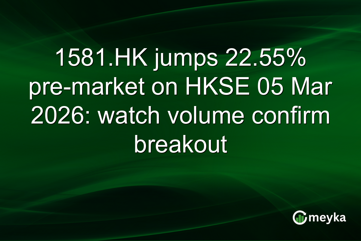 1581.HK jumps 22.55% pre-market on HKSE 05 Mar 2026: watch volume confirm breakout