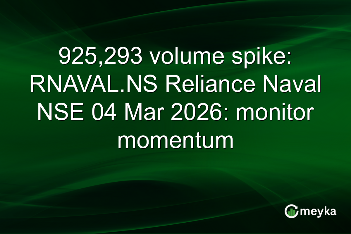 925,293 volume spike: RNAVAL.NS Reliance Naval NSE 04 Mar 2026: monitor momentum