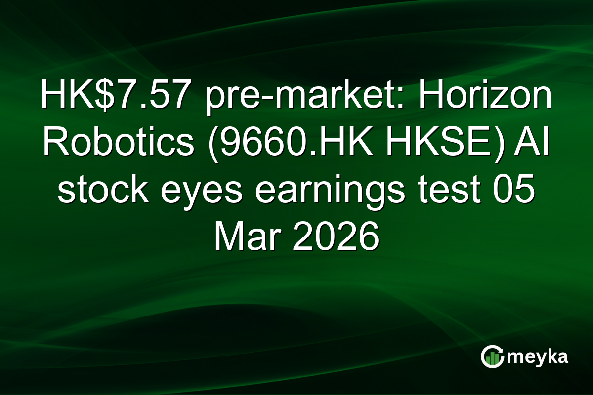 HK$7.57 pre-market: Horizon Robotics (9660.HK HKSE) AI stock eyes earnings test 05 Mar 2026