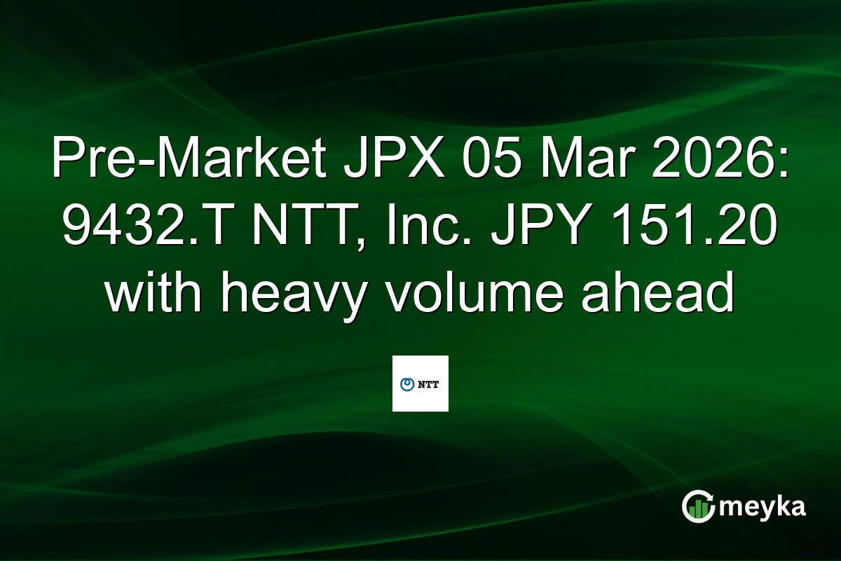 Pre-Market JPX 05 Mar 2026: 9432.T NTT, Inc. JPY 151.20 with heavy volume ahead
