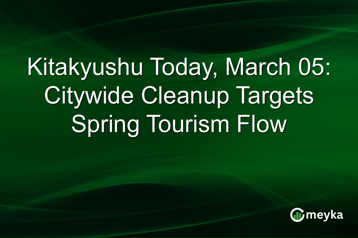 Kitakyushu Today, March 05: Citywide Cleanup Targets Spring Tourism Flow