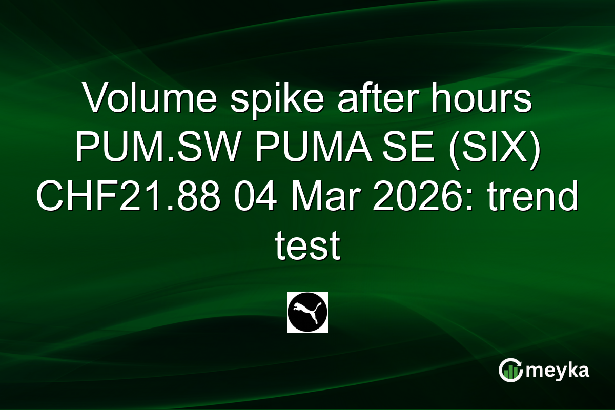 Volume spike after hours PUM.SW PUMA SE (SIX) CHF21.88 04 Mar 2026: trend test