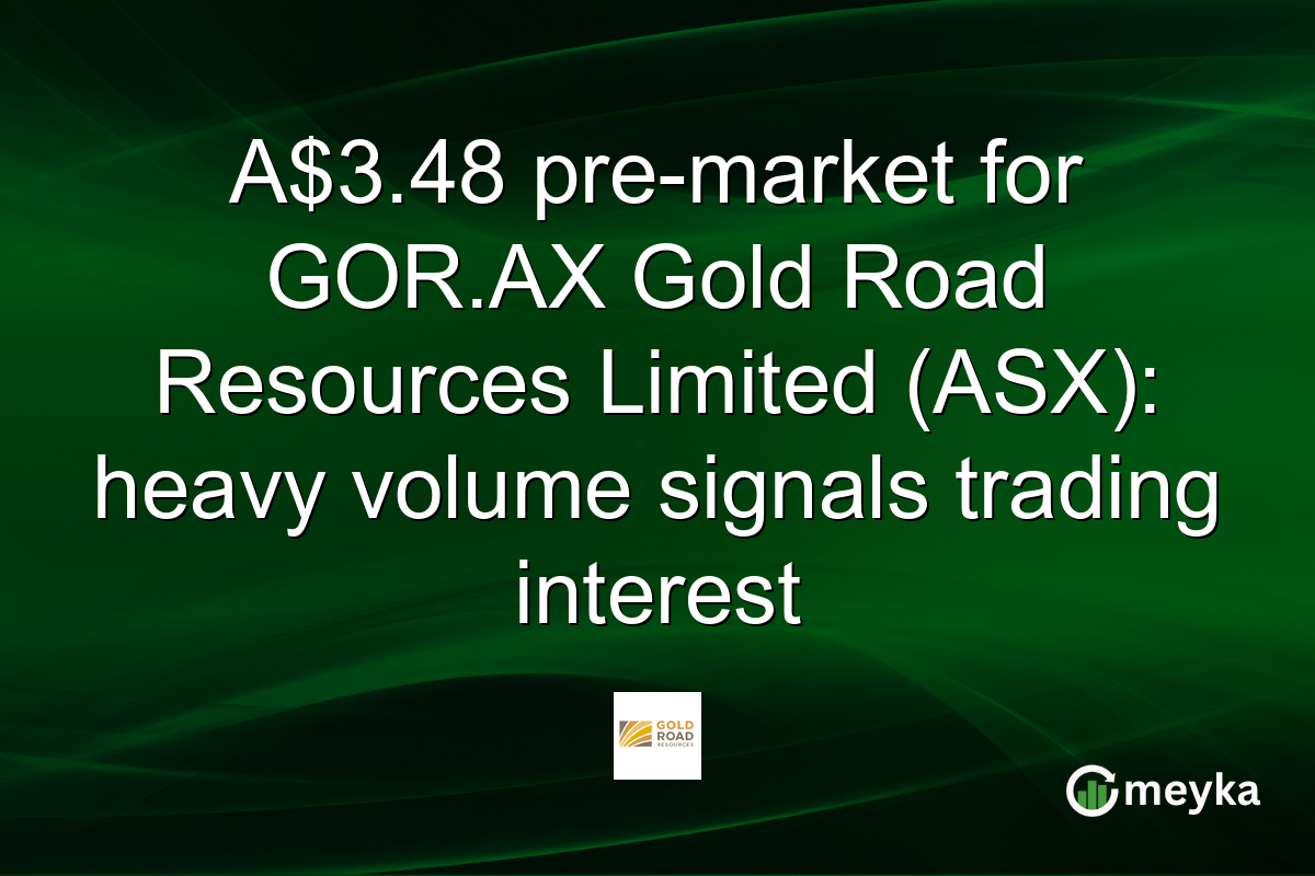 A$3.48 pre-market for GOR.AX Gold Road Resources Limited (ASX): heavy volume signals trading interest