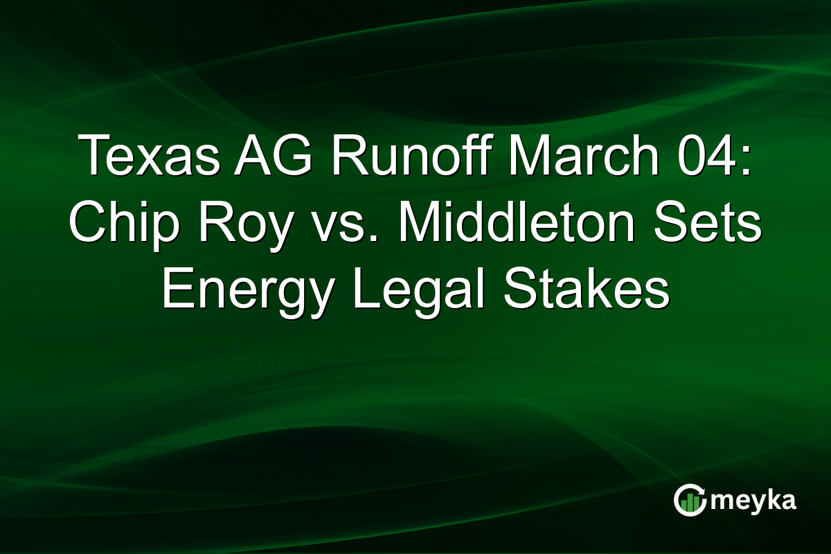 Texas AG Runoff March 04: Chip Roy vs. Middleton Sets Energy Legal Stakes