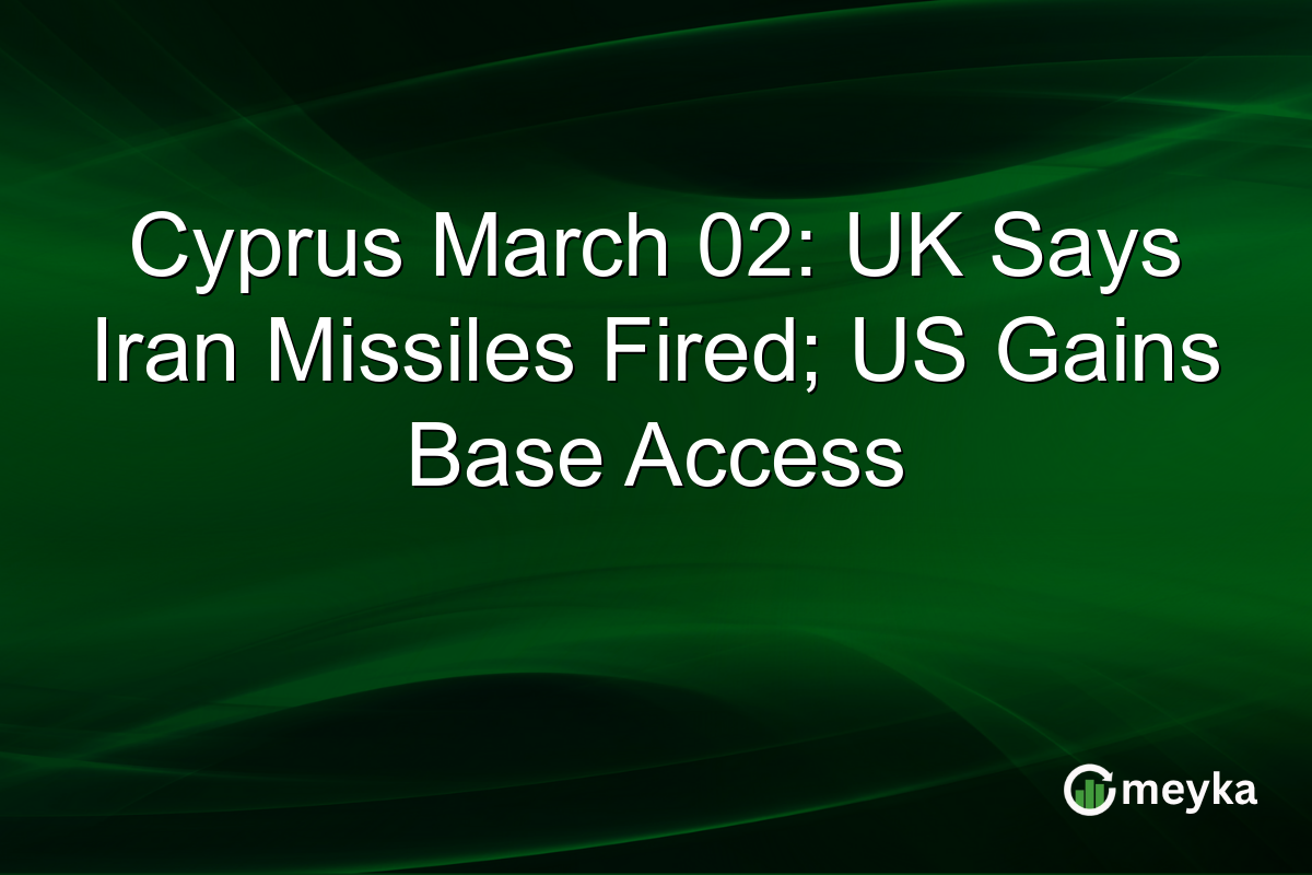 Cyprus March 02: UK Says Iran Missiles Fired; US Gains Base Access