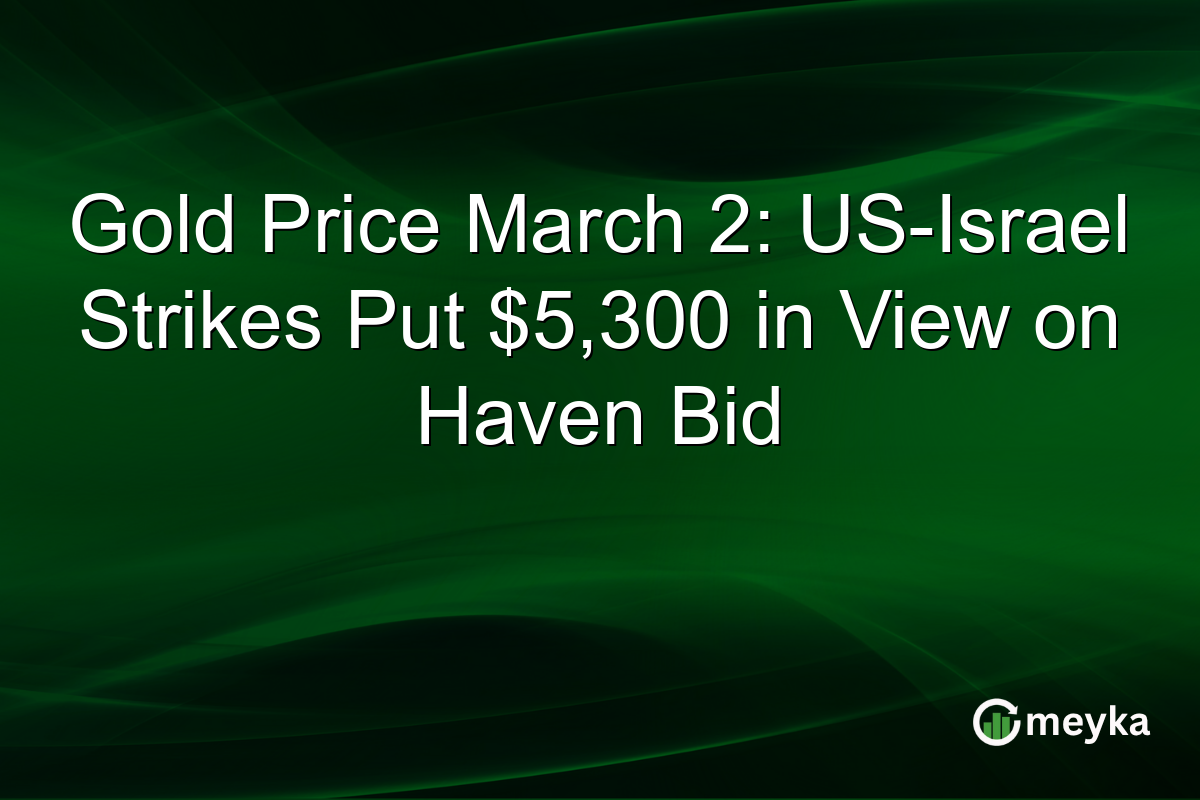 Gold Price March 2: US-Israel Strikes Put $5,300 in View on Haven Bid
