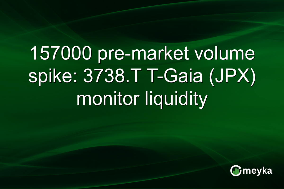 157000 pre-market volume spike: 3738.T T-Gaia (JPX) monitor liquidity