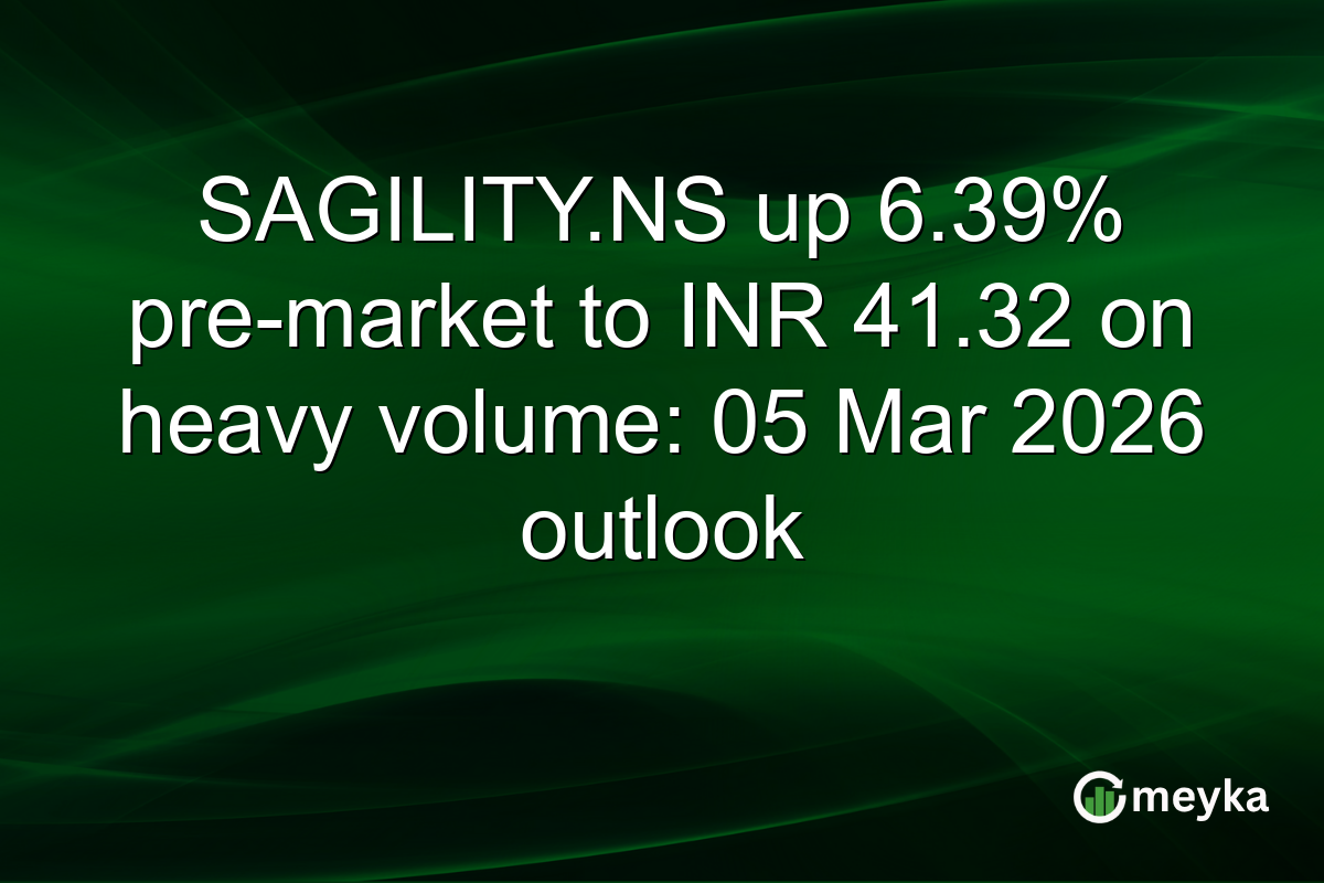 SAGILITY.NS up 6.39% pre-market to INR 41.32 on heavy volume: 05 Mar 2026 outlook