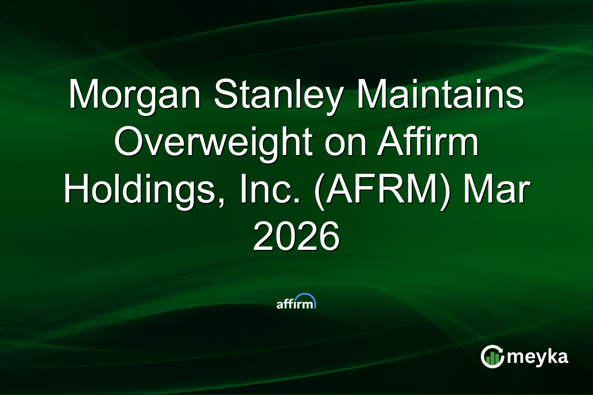 Morgan Stanley Maintains Overweight on Affirm Holdings, Inc. (AFRM) Mar 2026