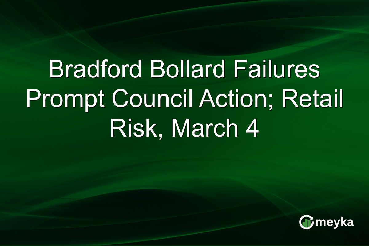 Bradford Bollard Failures Prompt Council Action; Retail Risk, March 4