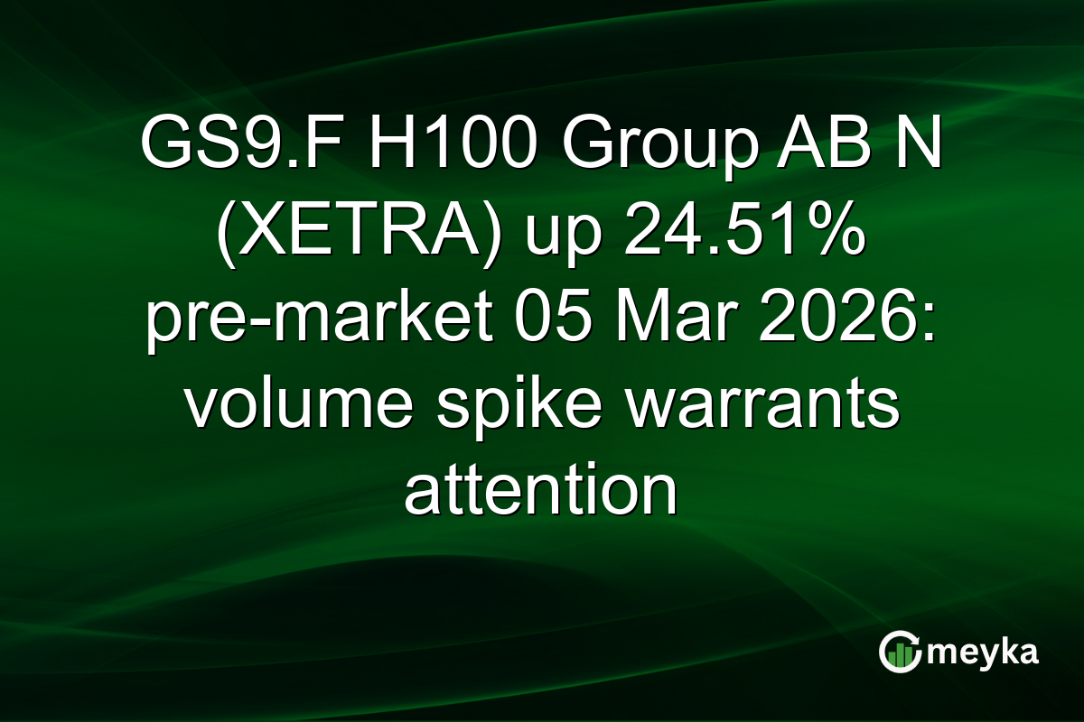 GS9.F H100 Group AB N (XETRA) up 24.51% pre-market 05 Mar 2026: volume spike warrants attention