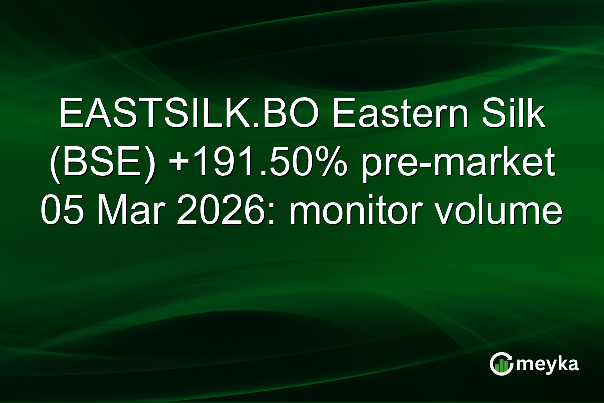 EASTSILK.BO Eastern Silk (BSE) +191.50% pre-market 05 Mar 2026: monitor volume