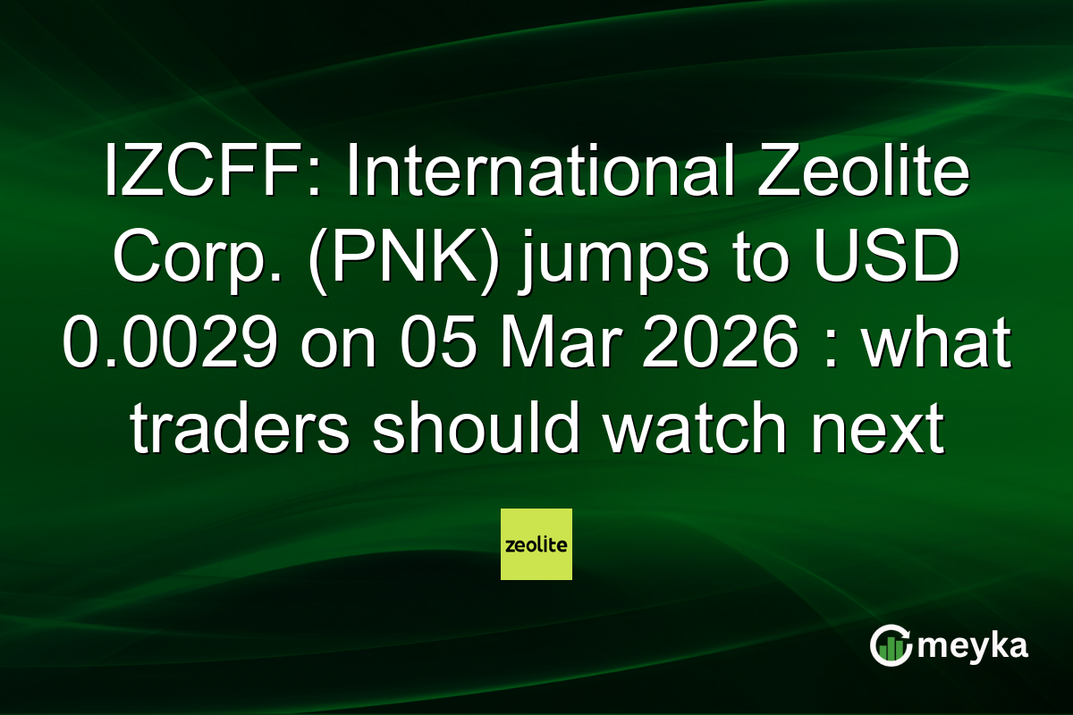 IZCFF: International Zeolite Corp. (PNK) jumps to USD 0.0029 on 05 Mar 2026 : what traders should watch next