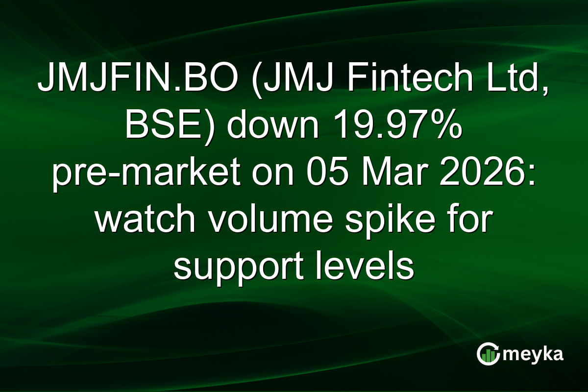 JMJFIN.BO (JMJ Fintech Ltd, BSE) down 19.97% pre-market on 05 Mar 2026: watch volume spike for support levels