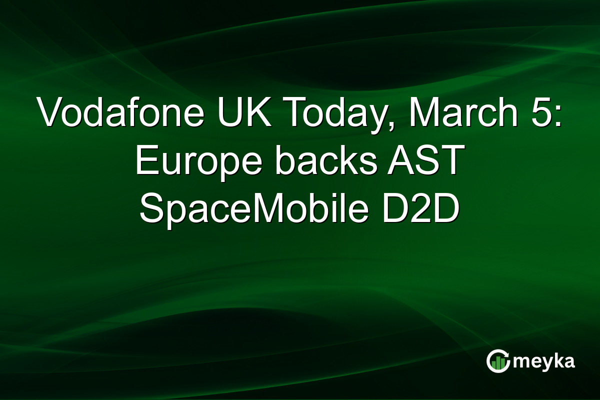 Vodafone UK Today, March 5: Europe backs AST SpaceMobile D2D
