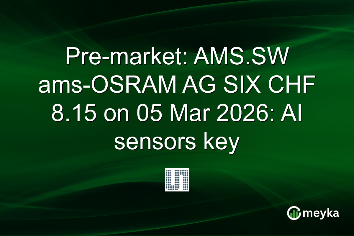 Pre-market: AMS.SW ams-OSRAM AG SIX CHF 8.15 on 05 Mar 2026: AI sensors key