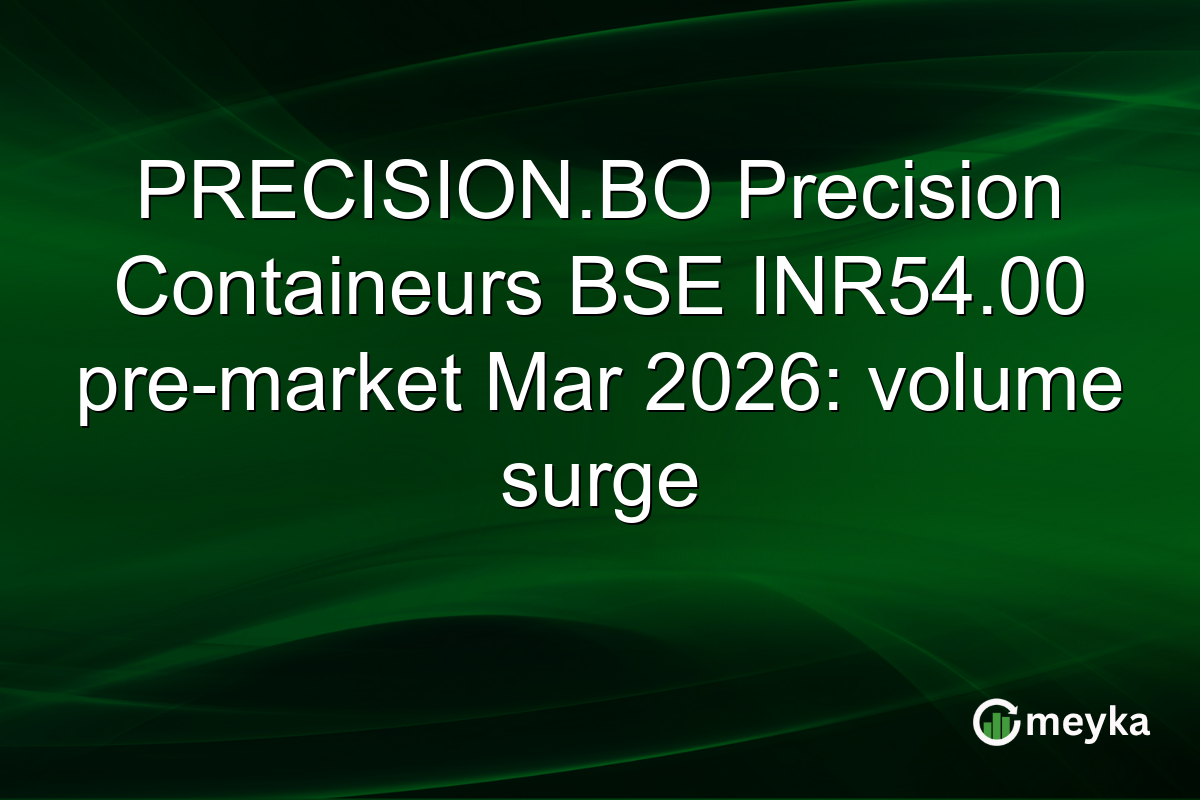 PRECISION.BO Precision Containeurs BSE INR54.00 pre-market Mar 2026: volume surge